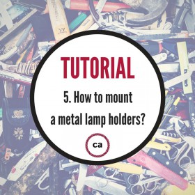 Tutorial #5 – How to mount the metal lampholder